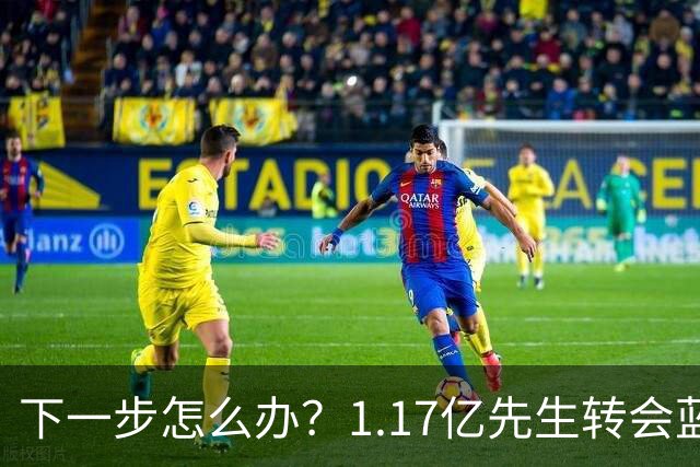 下一步怎么办？1.17亿先生转会蓝桥，阿尔特塔“梦想之人”消失了