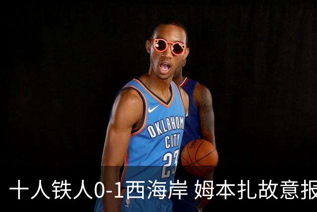 十人铁人0-1西海岸 姆本扎故意报复直红杨展彭制胜热菲尼奥失良机