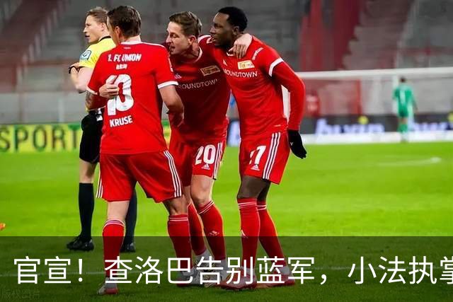 官宣！查洛巴告别蓝军，小法执掌的科莫迎来重磅拼图