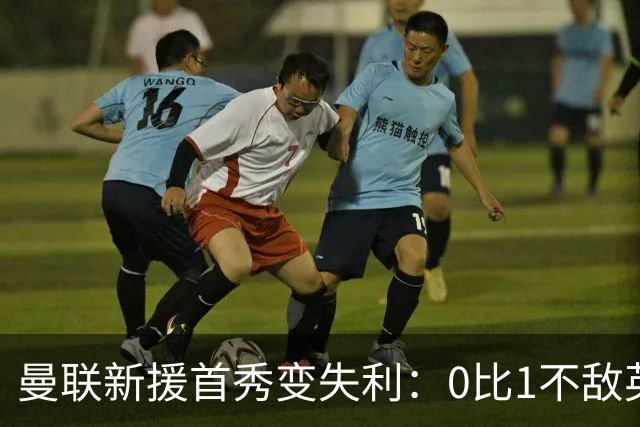 曼联新援首秀变失利：0比1不敌英乙雷克瑟姆