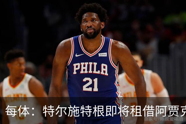 每体：特尔施特根即将租借阿贾克斯，贾府承担球员小部分薪水
