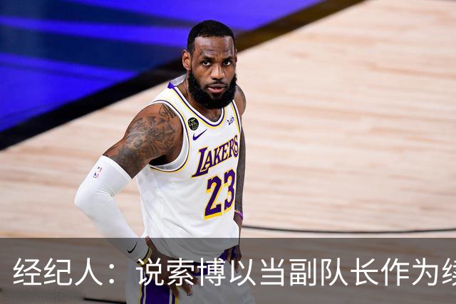 经纪人：说索博以当副队长作为续约条件的报道完全是假新闻